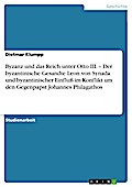 Byzanz und das Reich unter Otto III. - Der byzantinische Gesandte Leon von Synada und byzantinischer Einfluß im Konflikt um den Gegenpapst Johannes Philagathos