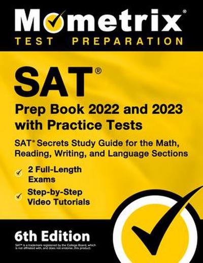 SAT Prep Book 2022 and 2023 with Practice Tests - SAT Secrets Study Guide for the Math, Reading, Writing, and Language Sections, Full-Length Exams, Step-By-Step Video Tutorials