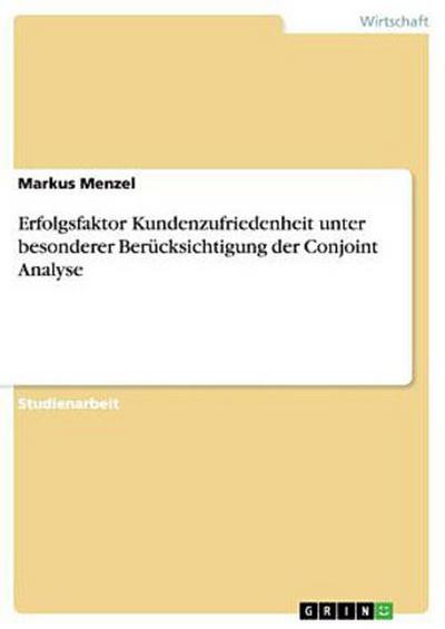 Erfolgsfaktor Kundenzufriedenheit unter besonderer Berücksichtigung der Conjoint Analyse - Markus Menzel