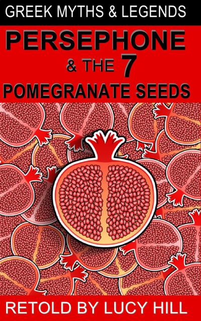 Persephone and The  Seven  Pomegranate  Seeds  (GREEK MYTHS AND LEGENDS, #1)