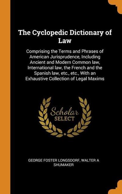 The Cyclopedic Dictionary of Law: Comprising the Terms and Phrases of American Jurisprudence, Including Ancient and Modern Common law, International l