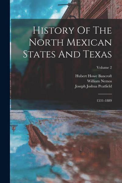 History Of The North Mexican States And Texas: 1531-1889; Volume 2