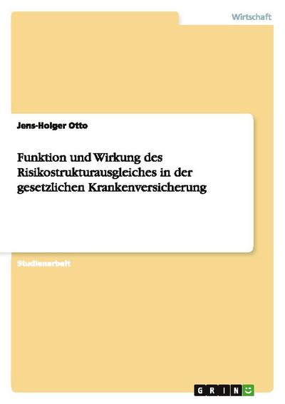 Funktion und Wirkung des Risikostrukturausgleiches in der gesetzlichen Krankenversicherung