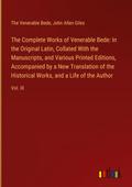 The Complete Works of Venerable Bede: In the Original Latin, Collated With the  Manuscripts, and Various Printed Editions, Accompanied by a New Translation of the  Historical Works, and a Life of the Author