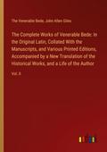 The Complete Works of Venerable Bede: In the Original Latin, Collated With the  Manuscripts, and Various Printed Editions, Accompanied by a New Translation of the  Historical Works, and a Life of the Author