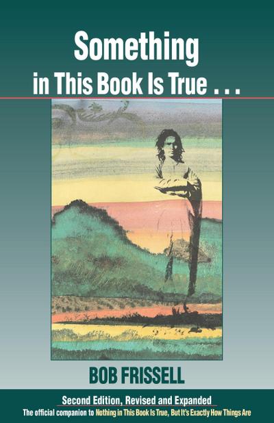 Something in This Book Is True...: The Official Companion to Nothing in This Book Is True, But It’s Exactly How Things Are