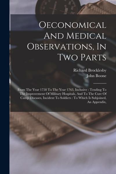 Oeconomical And Medical Observations, In Two Parts: From The Year 1758 To The Year 1763, Inclusive: Tending To The Improvement Of Military Hospitals