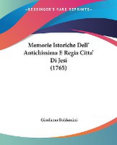 Memorie Istoriche Dell' Antichissima E Regia Citta' Di Jesi (1765) - Girolamo Baldassini