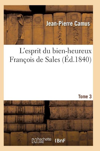 L’Esprit Du Bien-Heureux François de Sales. T. 3