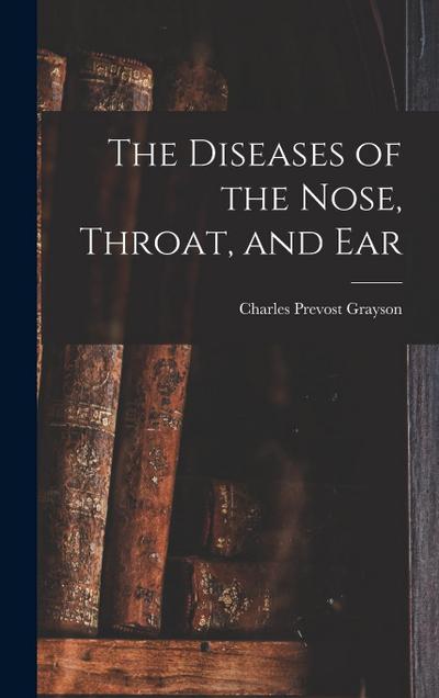 The Diseases of the Nose, Throat, and Ear