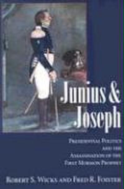 Junius and Joseph: Presidential Politics and the Assassination of the First Mormon Prophet