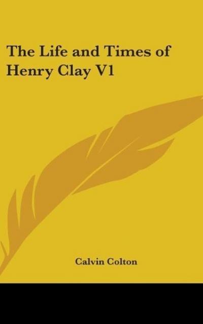 The Life and Times of Henry Clay V1