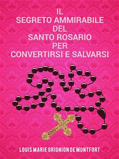 Il segreto ammirabile del Santo Rosario per convertirsi e salvarsi