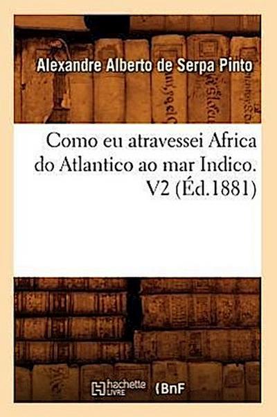 Como EU Atravessei Africa Do Atlantico Ao Mar Indico. V2 (Éd.1881)