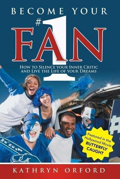 Become Your #1 Fan: How to Silence Your Inner Critic and Live the Life of Your Dreams