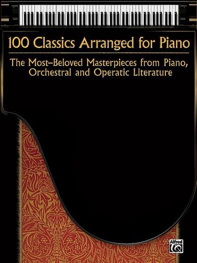 100 Classics Arranged for Piano: The Most-Beloved Masterpieces from Piano, Orchestral and Operatic Literature - Alfred Music