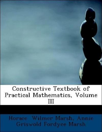 Constructive Text-Book of Practical Mathematics, Volume III