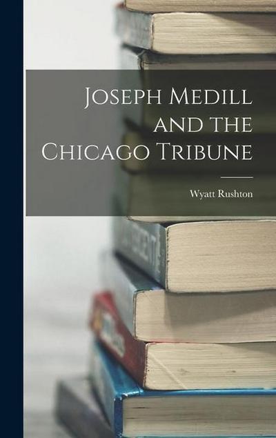Joseph Medill and the Chicago Tribune