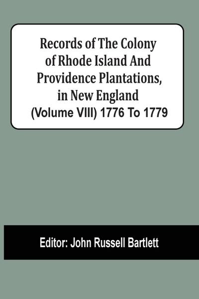 Records Of The Colony Of Rhode Island And Providence Plantations, In New England (Volume Viii) 1776 To 1779