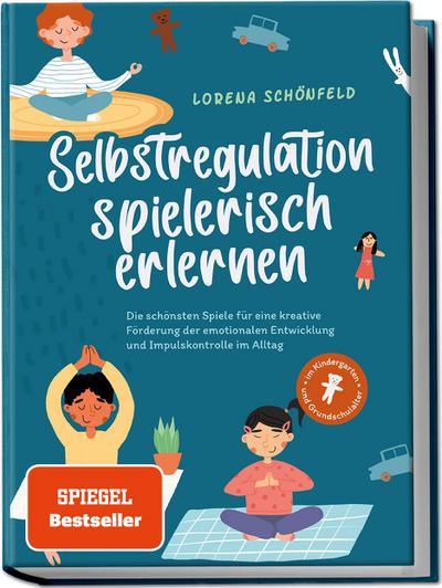 Selbstregulation spielerisch erlernen: Die schönsten Spiele für eine kreative Förderung der emotionalen Entwicklung und Impulskontrolle im Alltag | im Kindergarten- und Grundschulalter