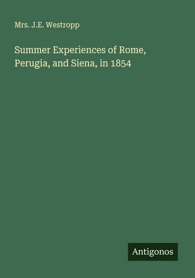 Summer Experiences of Rome, Perugia, and Siena, in 1854