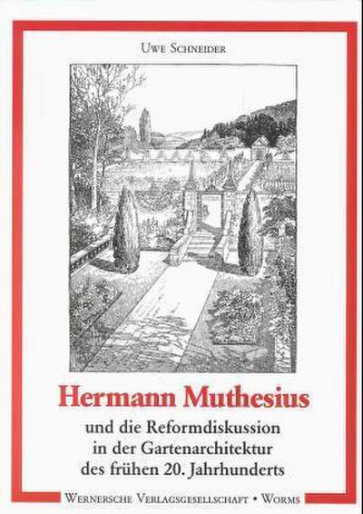 Hermann Muthesius und die Reformdiskussion in der Gartenarchitektur des frühen 20. Jahrhunderts - Uwe Schneider