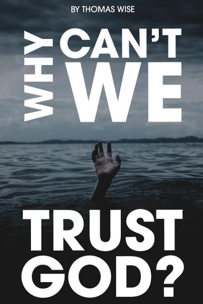 Why Can’t We Trust God?