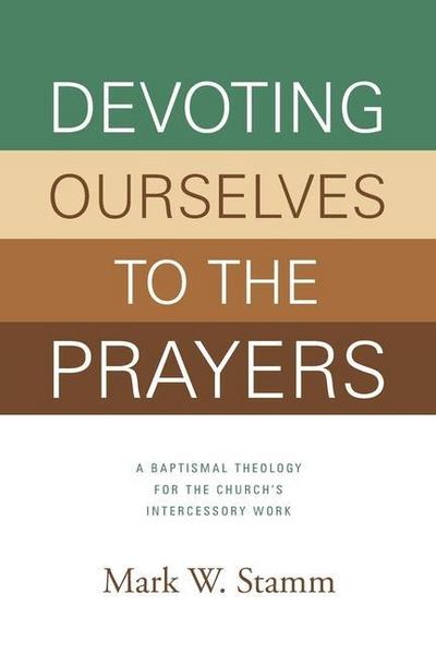 Devoting Ourselves to the Prayers: A Baptismal Theology for the Church’s Intercessory Work
