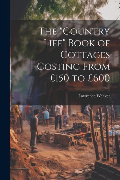 The "Country Life" Book of Cottages Costing From £150 to £600