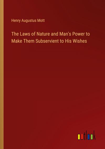 The Laws of Nature and Man’s Power to Make Them Subservient to His Wishes