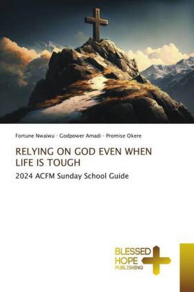 RELYING ON GOD EVEN WHEN LIFE IS TOUGH