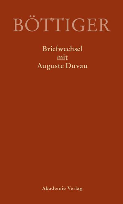 Ausgewählte Briefwechsel aus dem Nachlass von Karl August Böttiger Karl August Böttiger - Briefwechsel mit Auguste Duvau