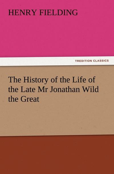 The History of the Life of the Late Mr Jonathan Wild the Great