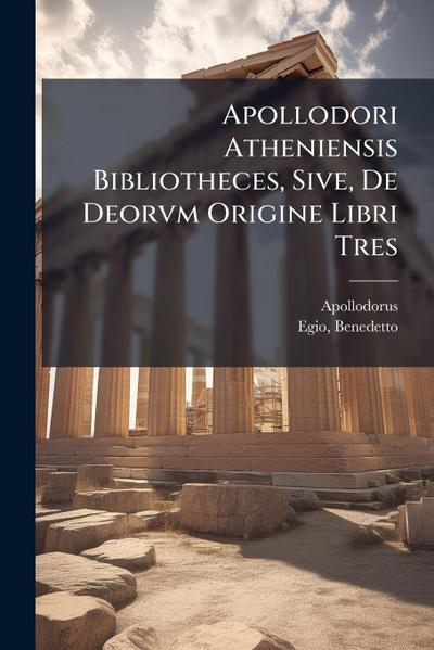 Apollodori Atheniensis Bibliotheces, Sive, De Deorvm Origine Libri Tres
