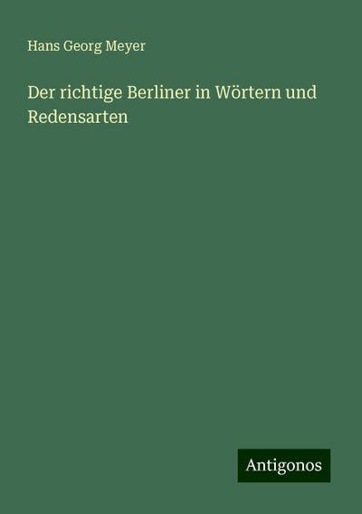 Meyer, H: Der richtige Berliner in Wörtern und Redensarten