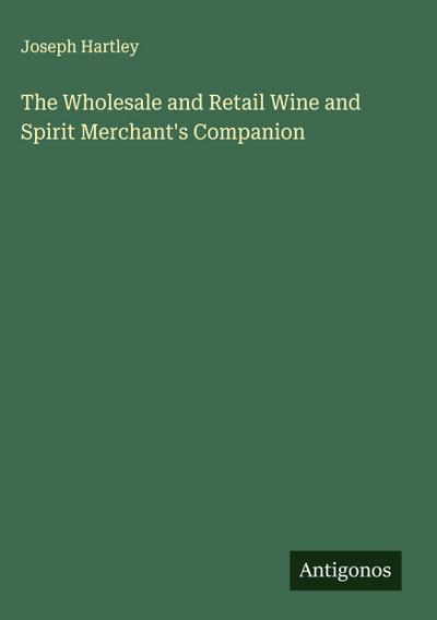 The Wholesale and Retail Wine and Spirit Merchant’s Companion
