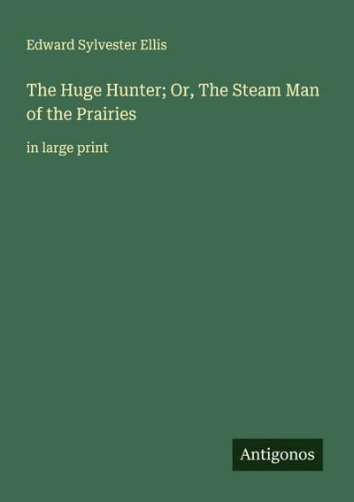 The Huge Hunter; Or, The Steam Man of the Prairies