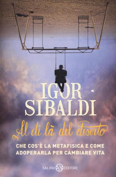 Al di là del deserto. Che cos’è la metafisica e come adoperarla per cambiare vita
