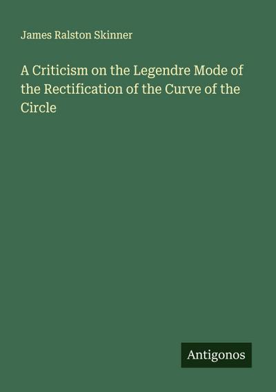 A Criticism on the Legendre Mode of the Rectification of the Curve of the Circle