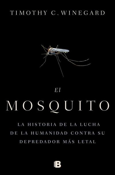 El Mosquitola Historia de la Lucha de la Humanidad Contra Su Depredador Más Letal / The Mosquito: A Human History of Our Deadliest Predator