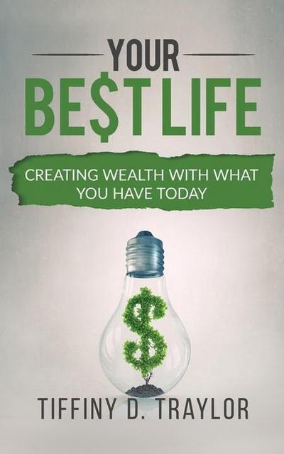 Your Best Life: Creating wealth with what you have today