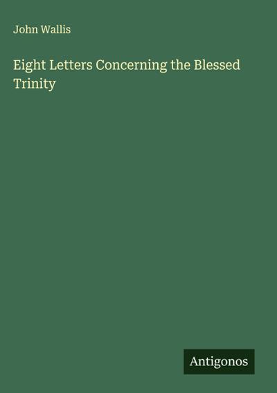 Eight Letters Concerning the Blessed Trinity