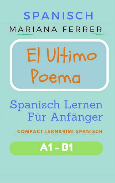 Spanisch: El Ultimo Poema: Spanisch Lernen Für Anfänger (Compact  Lernkrimi Spanisch)