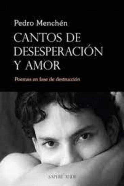 Cantos de desesperación y amor : poemas en fase de destrucción