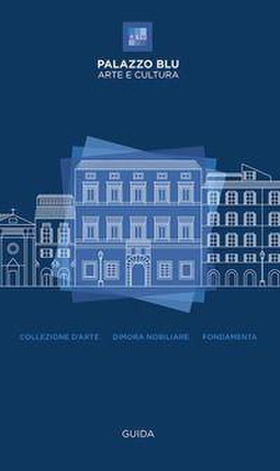 Palazzo Blu. Arte e cultura. Guida. Collezione d’arte-Dimora nobiliare-Fondamenta