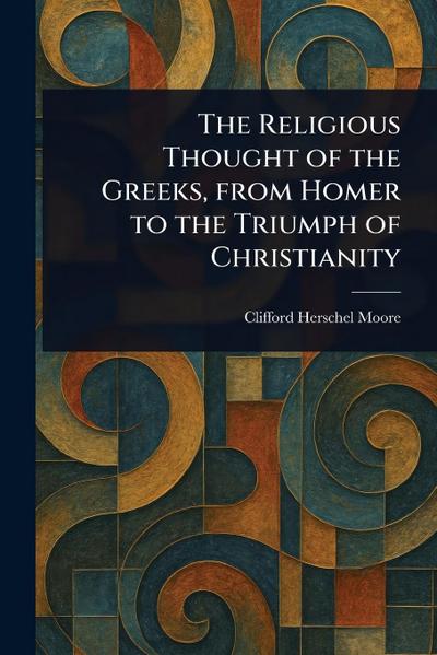 The Religious Thought of the Greeks, From Homer to the Triumph of Christianity