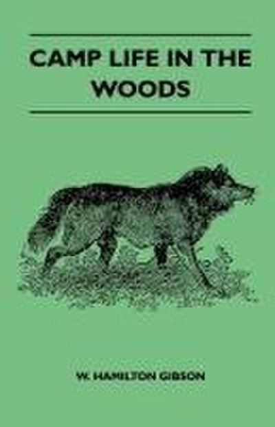 Camp Life In The Woods And The Tricks Of Trapping And Trap Making - Containing Comprehensive Hints On Camp Shelter, Log Huts, Bark Shanties, Woodland Beds And Bedding, Boat And Canoe Building, And Valuable Suggestions On Trapper’s Food