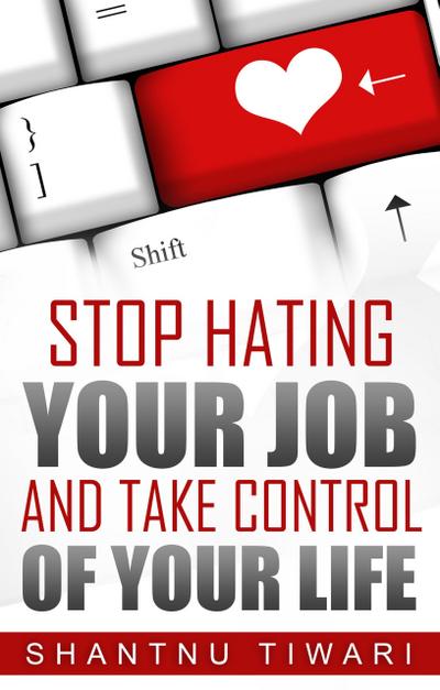 Stop Hating Your Job And Take Control Of Your Life