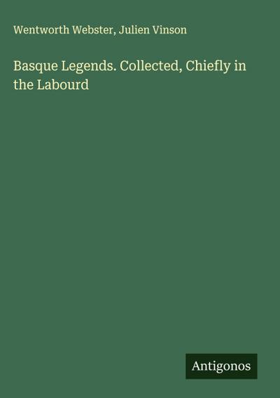 Basque Legends. Collected, Chiefly in the Labourd