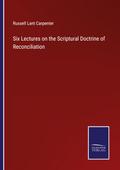 Six Lectures on the Scriptural Doctrine of Reconciliation